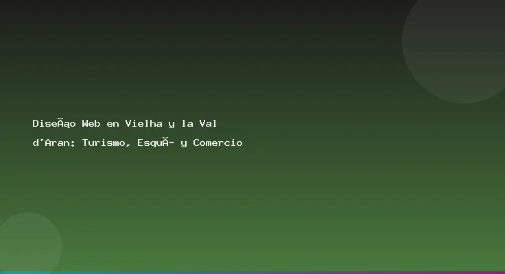 Diseño Web en Vielha y la Val d'Aran: Turismo, Esquí y Comercio