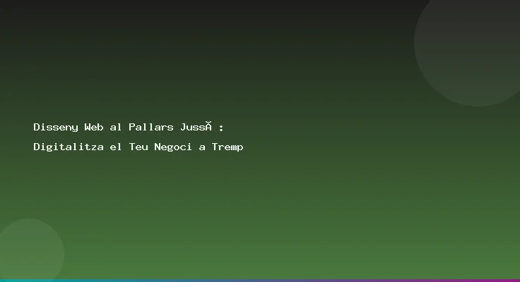 Disseny Web al Pallars Jussà: Digitalitza el Teu Negoci a Tremp
