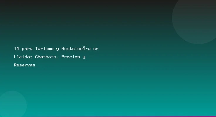 IA para Turismo y Hostelería en Lleida: Chatbots, Precios y Reservas